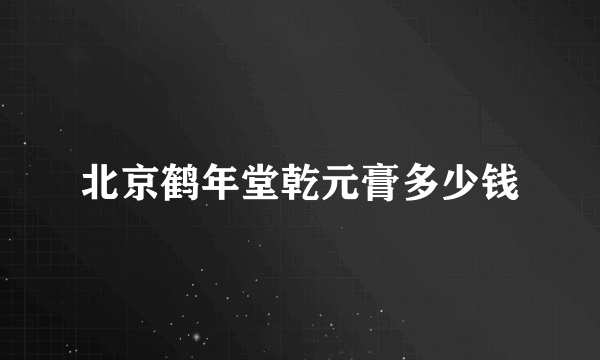 北京鹤年堂乾元膏多少钱