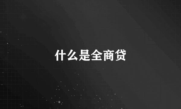 什么是全商贷
