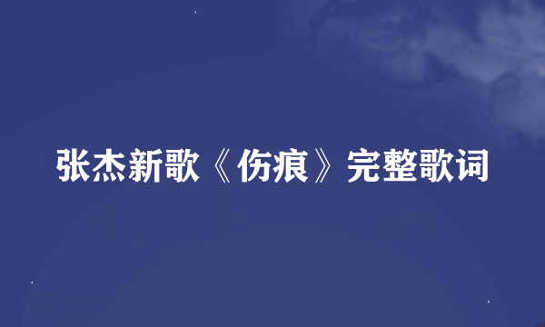 张杰新歌《伤痕》完整歌词