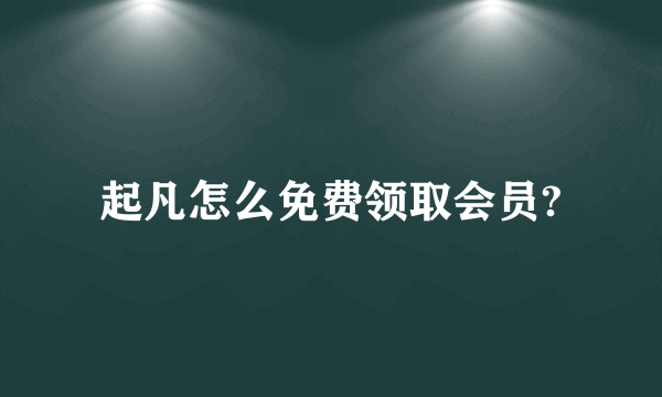 起凡怎么免费领取会员?