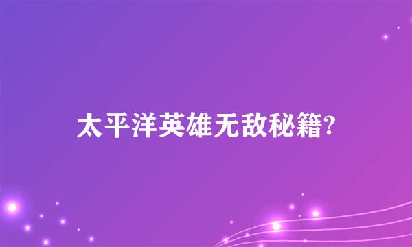 太平洋英雄无敌秘籍?