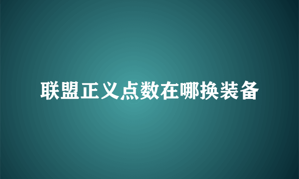 联盟正义点数在哪换装备