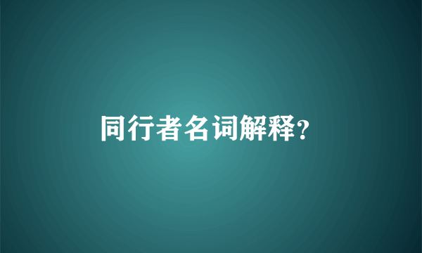同行者名词解释？