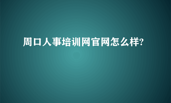 周口人事培训网官网怎么样?