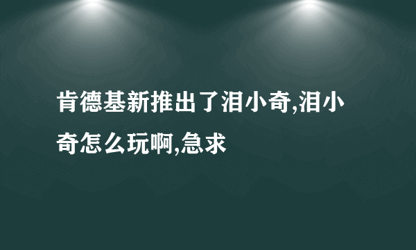 肯德基新推出了泪小奇,泪小奇怎么玩啊,急求