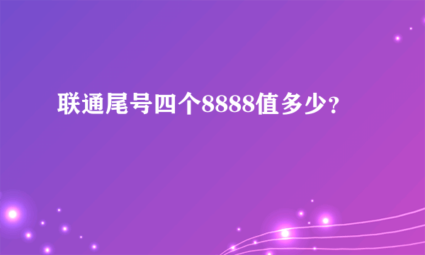 联通尾号四个8888值多少？