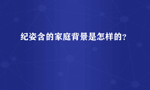 纪姿含的家庭背景是怎样的？