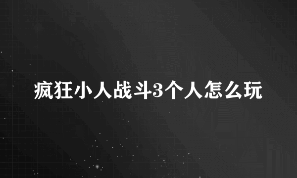 疯狂小人战斗3个人怎么玩