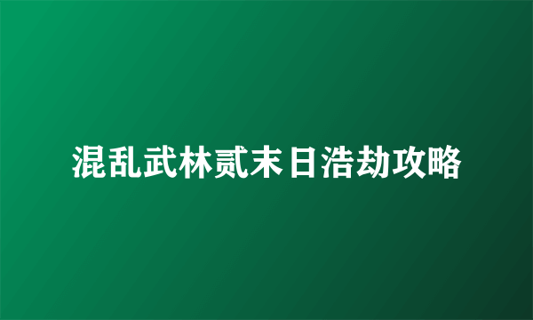 混乱武林贰末日浩劫攻略