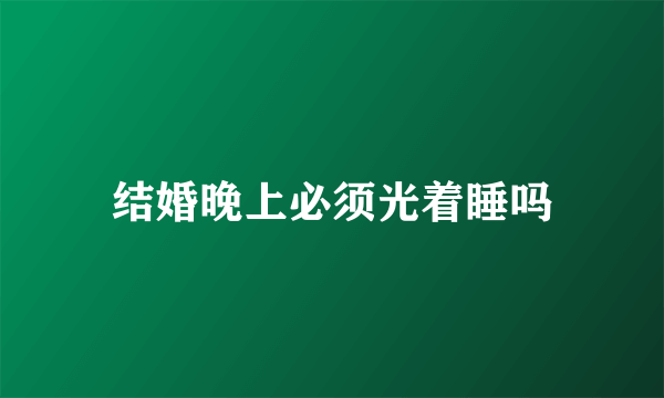 结婚晚上必须光着睡吗
