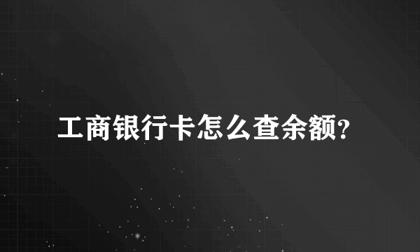 工商银行卡怎么查余额？