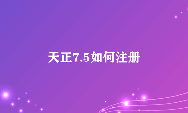 天正7.5如何注册