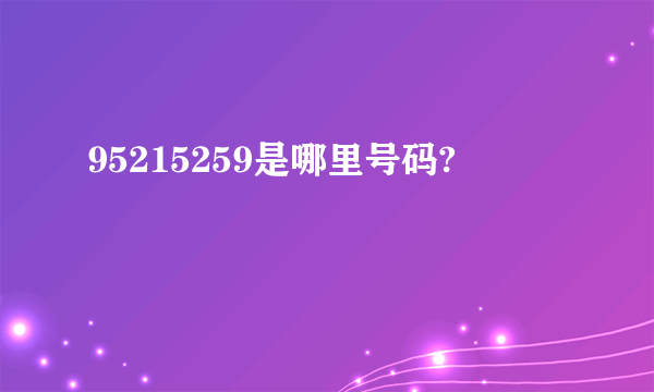 95215259是哪里号码?