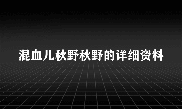 混血儿秋野秋野的详细资料