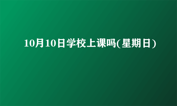 10月10日学校上课吗(星期日)