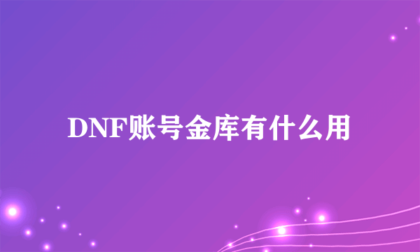 DNF账号金库有什么用
