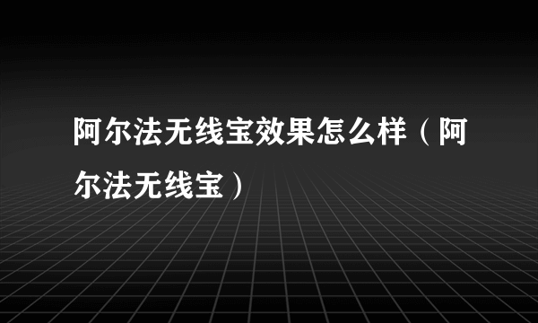 阿尔法无线宝效果怎么样（阿尔法无线宝）