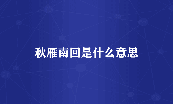 秋雁南回是什么意思