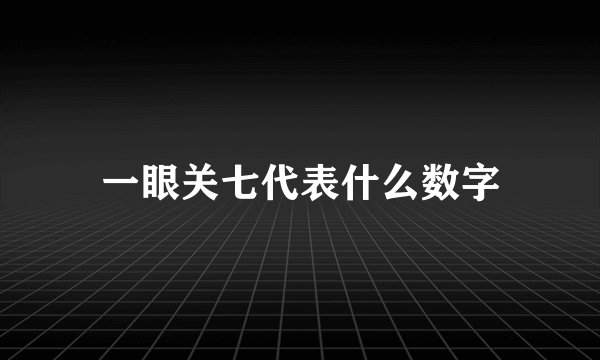 一眼关七代表什么数字