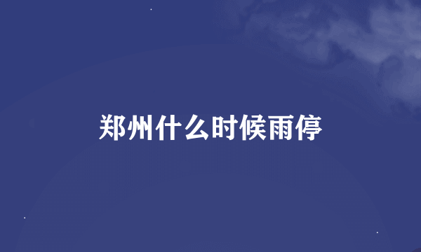 郑州什么时候雨停