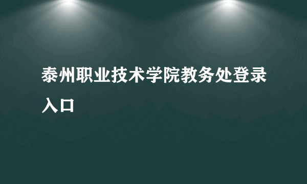 泰州职业技术学院教务处登录入口
