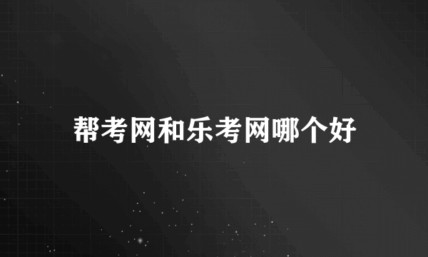 帮考网和乐考网哪个好