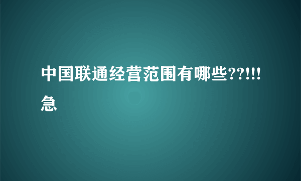 中国联通经营范围有哪些??!!!急