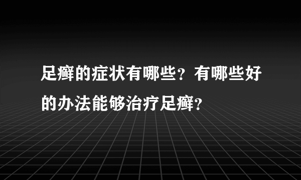 足癣的症状有哪些？有哪些好的办法能够治疗足癣？
