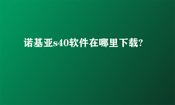 诺基亚s40软件在哪里下载?