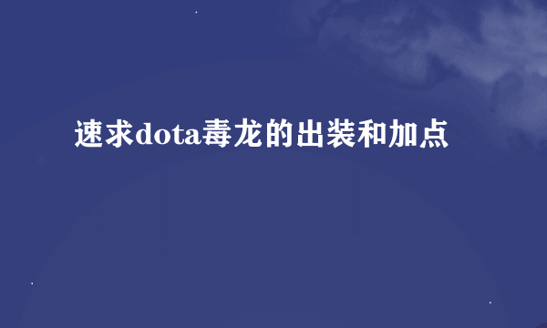 速求dota毒龙的出装和加点