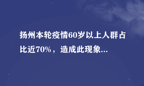 扬州本轮疫情60岁以上人群占比近70%，造成此现象的原因是什么？