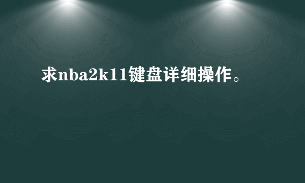 求nba2k11键盘详细操作。