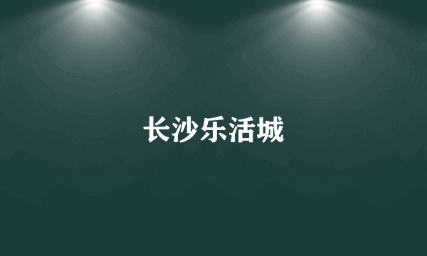 长沙乐活城