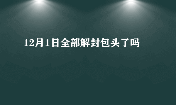 12月1日全部解封包头了吗