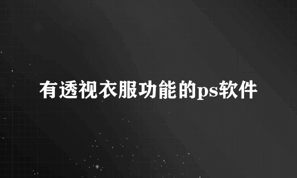 有透视衣服功能的ps软件