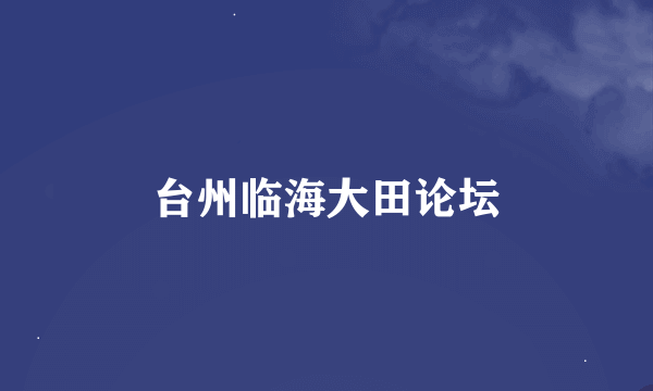 台州临海大田论坛