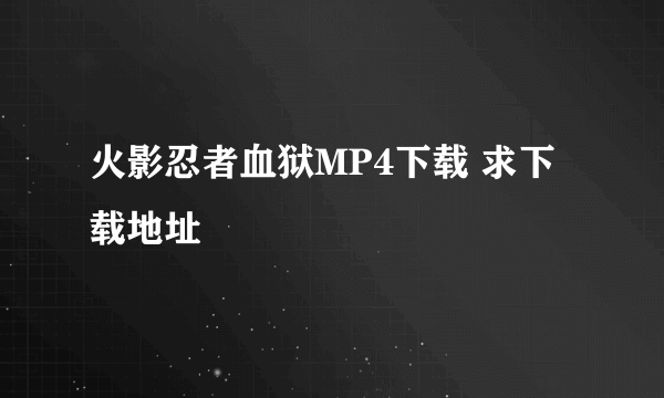 火影忍者血狱MP4下载 求下载地址