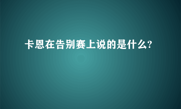 卡恩在告别赛上说的是什么?