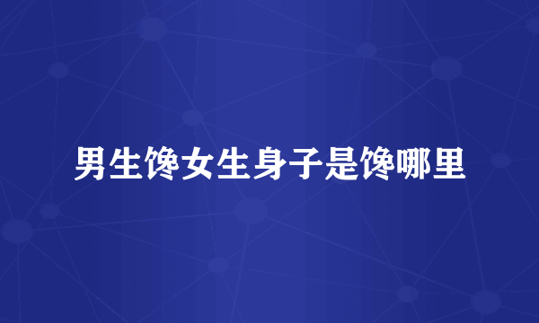 男生馋女生身子是馋哪里