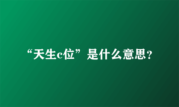 “天生c位”是什么意思？