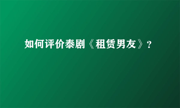 如何评价泰剧《租赁男友》？