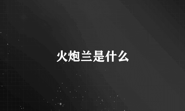 火炮兰是什么