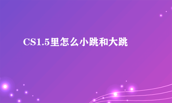 CS1.5里怎么小跳和大跳