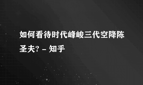 如何看待时代峰峻三代空降陈圣夫? - 知乎