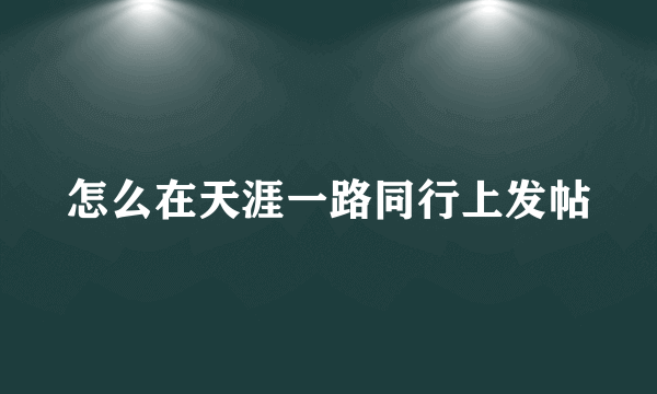 怎么在天涯一路同行上发帖
