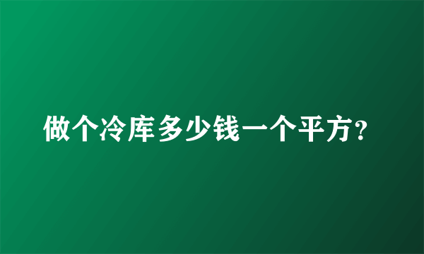 做个冷库多少钱一个平方？