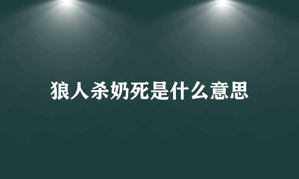 狼人杀奶死是什么意思