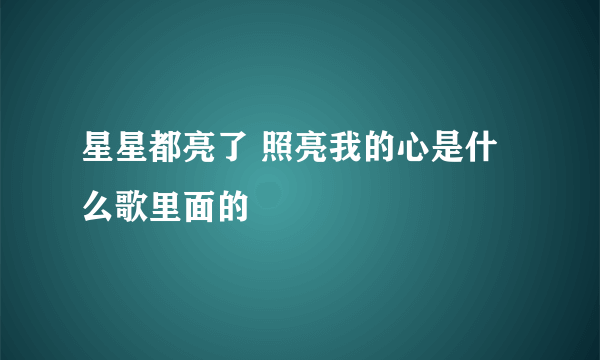 星星都亮了 照亮我的心是什么歌里面的