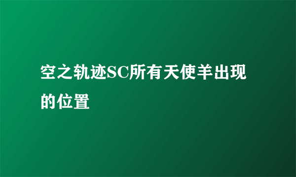 空之轨迹SC所有天使羊出现的位置