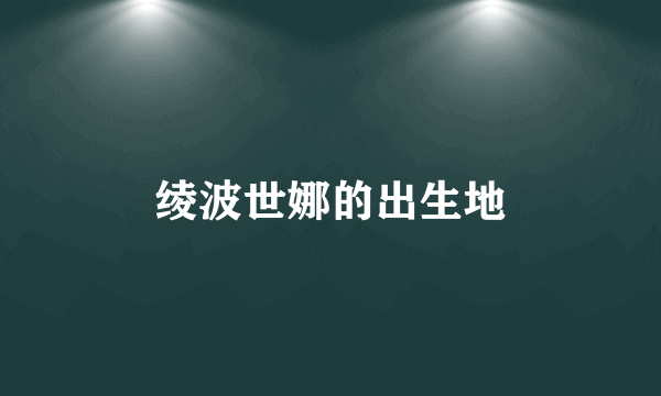 绫波世娜的出生地